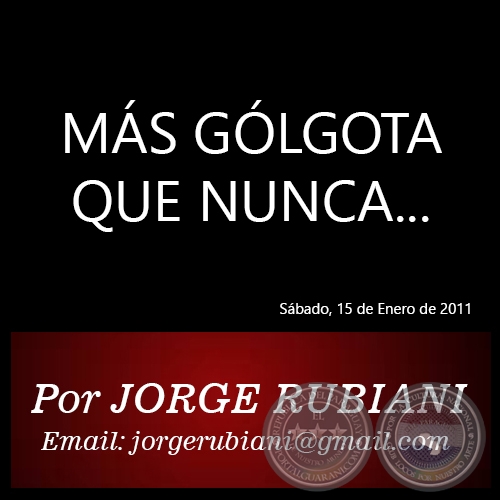 MÁS GÓLGOTA QUE NUNCA... - Por JORGE RUBIANI - Sábado, 15 de Enero de 2011